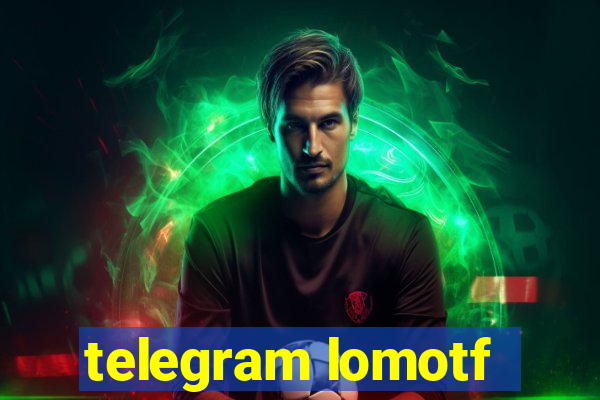 telegram lomotf